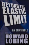 Beyond the Elastic Limit: An Epic Fable - Howard Loring