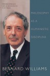 Philosophy as a Humanistic Discipline - Bernard Williams, A.W. Moore