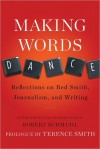 Making Words Dance: Reflections on Red Smith, Journalism, and Writing - Robert Schmuhl, Terence Smith