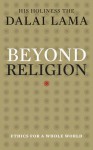 Beyond Religion: Ethics for a Whole World - Dalai Lama XIV