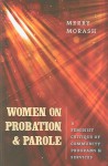 Women on Probation and Parole: A Feminist Critique of Community Programs & Services - Merry Morash