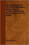 The Last Episode Of The French Revolution Being A History Gracchus Babeuf And The Conspiracy Of The Equals - Ernest Belfort Bax