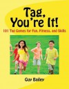 Tag, You're It!: 101 Tag Games for Fun, Fitness, and Skills - Guy Bailey