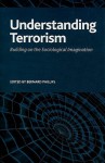 Understanding Terrorism: Building on the Sociological Imagination - Bernard S. Phillips