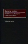 Banana Justice: Field Notes on Philippine Crime and Custom - W. Timothy Austin