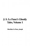 J. S. Le Fanu's Ghostly Tales, Volume 1 - Joseph Sheridan Le Fanu