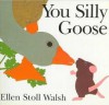 You Silly Goose - Ellen Stoll Walsh