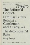 The Reform'd Coquet; Or Memoirs of Amoranda : Familiar Letters Betwixt a Gentleman and a Lady and the Accomplish'd Rake, or Modern Fine Gentleman (Eighteenth-Century Novels By Women) - Mary Davys, Martha F. Bowden