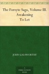 The Forsyte Saga, Volume III. Awakening To Let - John Galsworthy