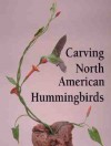 Carving North American Hummingbirds & Their Habitat: Capturing Their Beauty in Wood - David Hamilton, Charles Solomon, Chuck Solomon