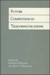 Future Competition in Telecommunications - Stephen P. Bradley, Jerry A. Hausman