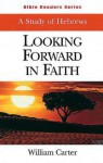 Looking Forward in Faith: A Study of Hebrews (Bible Readers) - William J. Carter