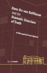 Hans Urs Von Balthasar and the Dramatic Structure of Truth: A Philosophical Investigation - D.C. Schindler, John D. Caputo