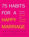 75 Habits for a Happy Marriage: Marriage Advice to Recharge and Reconnect Every Day - Ashley Davis Bush, Daniel Arthur Bush