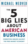 The 5 Big Lies About American Business: Combating Smears Against the Free-Market Economy - Michael Medved