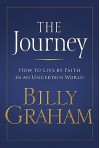 The Journey: How to Live by Faith in an Uncertain World - Billy Graham