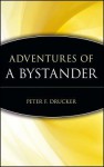 Adventures of a Bystander - Peter F. Drucker, Drucker Foundation for Nonprofit Management Staff