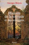 Histoire de la solitude et des solitaires (Nouvelles Etudes Historiques) (French Edition) - Georges Minois