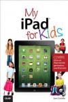 My iPad for Kids (covers iOS 6 on iPad 3rd or 4th Generation, and iPad Mini) - Sam Costello