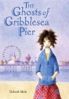 The Ghosts of Gribblesea Pier - Deborah Abela