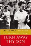 Turn Away Thy Son: Little Rock, the Crisis That Shocked the Nation - Elizabeth Jacoway