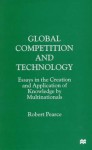 Global Competition and Technology: Essays in the Creation and Application of Knowledge by Multinationals - Robert Pearce