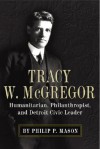 Tracy W. McGregor: Humanitarian, Philanthropist, and Detroit Civic Leader - Philip P. Mason