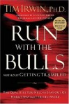 Run With the Bulls Without Getting Trampled: The Qualities You Need to Stay Out of Harm's Way and Thrive at Work - Tim Irwin