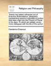 Twenty Two Select Colloquies Out of Erasmus Roterodamus, Pleasantly Representing Several Superstitious Levities That Were Crept Into the Church of Rom - Desiderius Erasmus