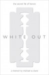 White Out: The Secret Life of Heroin - Michael W Clune