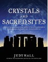 Crystals and Sacred Sites: Use Crystals to Access the Power of Sacred Landscapes for Personal and Planetary Transformation - Judy Hall