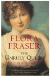 The Unruly Queen: The Life of Queen Caroline - Flora Fraser