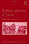 Power and Subversion in Byzantium: Papers from the 43rd Spring Symposium of Byzantine Studies, Birmingham, March 2010. Edited by Dimiter Angelov and Michael Saxby - Dimiter Angelov