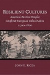 Resilient Cultures: America's Native Peoples Confront European Colonization, 1500-1800 - John E. Kicza