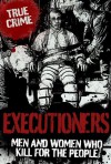 EXECUTIONERS: Men and Women Who Kill for the People - Anne Williams