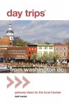 Day Trips® from Washington, DC, 2nd: Getaway Ideas for the Local Traveler - Beth Kanter