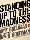 Standing Up to the Madness: Ordinary Heroes in Extraordinary Times - Amy Goodman