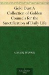 Gold Dust A Collection of Golden Counsels for the Sanctification of Daily Life - Adrien Sylvain, Charlotte Mary Yonge, E. L. E. B.