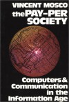 The Pay-Per Society: Computers and Communication in the Information Age - Vincent Mosco