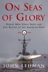 On Seas of Glory: Heroic Men, Great Ships, and Epic Battles of the American Navy - John Lehman