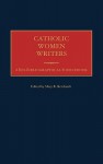 Catholic Women Writers: A Bio-Bibliographical Sourcebook - Mary R. Reichardt