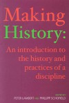 Making History: An Introduction to the History and Practices of a Discipline - Peter Lambert, Phillipp Schofield