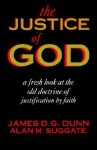 The Justice of God: A Fresh Look at the Old Doctrine of Justification by Faith - James D.G. Dunn