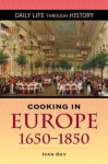 Cooking in Europe, 1650-1850 - Ivan P. Day