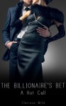 The Billionaire's Bet : A Hot Call - Clarissa Wild