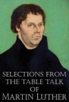 Selections from the Table Talk of Martin Luther - Martin Luther, Henry Bell