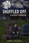 Shuffled Off (A Ghost's Memoir, #1) - Robert J. McCarter