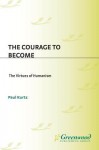 The Courage to Become: The Virtues of Humanism - Paul Kurtz