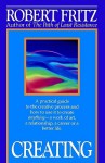 Creating: A practical guide to the creative process and how to use it to create anything - a work of art, a relationship, a career or a better life. - Robert Fritz