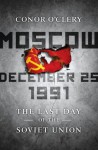 Moscow, December 25, 1991: The Last Day of the Soviet Union - Conor O'Clery